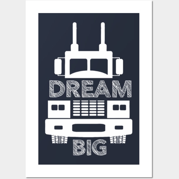 Truck Driver Dream Big Wall Art by kenjones